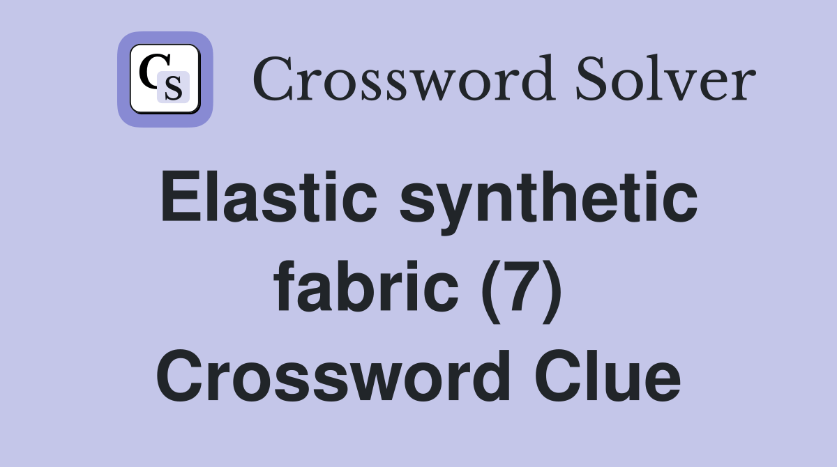 Elastic synthetic fabric (7) Crossword Clue Answers Crossword Solver